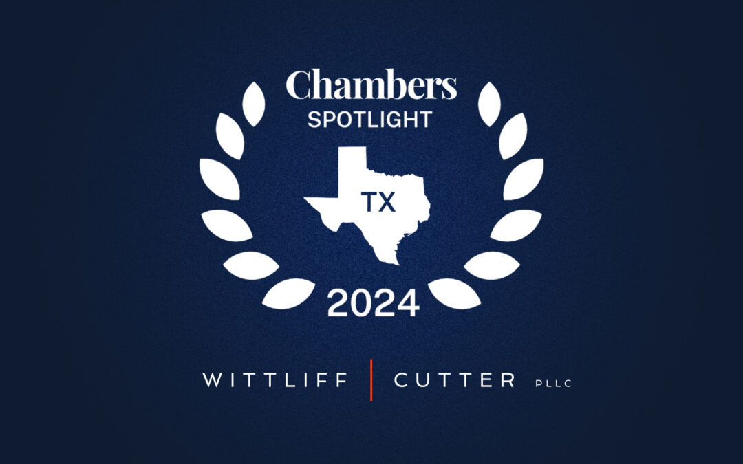Wittliff Cutter Recognized by Chambers Regional Spotlight for Both Dispute Resolution/Litigation and Intellectual Property Expertise